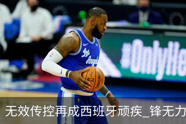 无效传控再成西班牙顽疾 锋无力恐成斗牛士致命短板